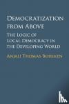 Bohlken, Anjali Thomas (University of British Columbia, Vancouver) - Democratization from Above - The Logic of Local Democracy in the Developing World