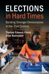 Flores, Thomas Edward (George Mason University, Virginia), Nooruddin, Irfan (Georgetown University, Washington DC) - Elections in Hard Times - Building Stronger Democracies in the 21st Century