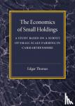 Thomas, Edgar - The Economics of Small Holdings - A Study Based on a Survey of Small Scale Farming in Carmarthenshire