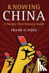 Pieke, Frank N. (Universiteit Leiden) - Knowing China - A Twenty-First Century Guide