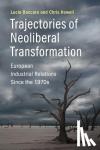 Baccaro, Lucio (Universite de Geneve), Howell, Chris (Oberlin College, Ohio) - Trajectories of Neoliberal Transformation - European Industrial Relations Since the 1970s