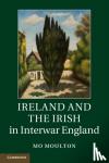 Moulton, Mo (Harvard University, Massachusetts) - Ireland and the Irish in Interwar England