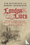 Hitchcock, Tim (University of Sussex), Shoemaker, Robert (University of Sheffield) - London Lives - Poverty, Crime and the Making of a Modern City, 1690-1800