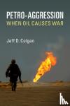 Colgan, Jeff D. (American University, Washington DC) - Petro-Aggression - When Oil Causes War