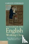 Steedman, Carolyn (University of Warwick) - An Everyday Life of the English Working Class - Work, Self and Sociability in the Early Nineteenth Century