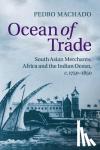 Machado, Pedro (Indiana University, Bloomington) - Ocean of Trade - South Asian Merchants, Africa and the Indian Ocean, c.1750-1850