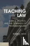 West, Robin L. - Teaching Law - Justice, Politics, and the Demands of Professionalism