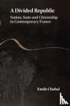 Chabal, Emile (University of Edinburgh) - A Divided Republic - Nation, State and Citizenship in Contemporary France
