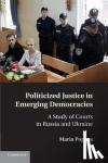 Popova, Maria (McGill University, Montreal) - Politicized Justice in Emerging Democracies - A Study of Courts in Russia and Ukraine