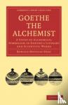 Gray, Ronald Douglas - Goethe the Alchemist - A Study of Alchemical Symbolism in Goethe's Literary and Scientific Works