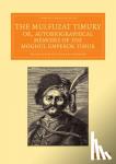 Timur - The Mulfuzat Timury, or, Autobiographical Memoirs of the Moghul Emperor Timur - Written in the Jagtay Turky Language