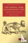 Phipson, Emma - The Animal-Lore of Shakespeare's Time - Including Quadrupeds, Birds, Reptiles, Fish and Insects