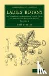 Lindley, John - Ladies' Botany - Or, a Familiar Introduction to the Study of the Natural System of Botany