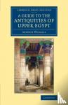 Weigall, Arthur E. P. Brome - A Guide to the Antiquities of Upper Egypt - From Abydos to the Sudan Frontier