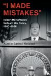 Basha i Novosejt, Aurelie (University of Kent, Canterbury) - 'I Made Mistakes' - Robert McNamara's Vietnam War Policy, 1960-1968