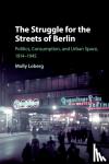 Loberg, Molly (California Polytechnic State University) - The Struggle for the Streets of Berlin - Politics, Consumption, and Urban Space, 1914-1945