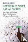 Robinson, Sue (University of Wisconsin, Madison) - Networked News, Racial Divides - How Power and Privilege Shape Public Discourse in Progressive Communities