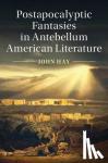 Hay, John (University of Nevada, Las Vegas) - Postapocalyptic Fantasies in Antebellum American Literature