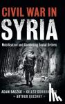 Baczko, Adam, Dorronsoro, Gilles, Quesnay, Arthur - Civil War in Syria - Mobilization and Competing Social Orders