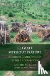 Bauer, Andrew M. (Stanford University, California), Bhan, Mona (DePauw University, Indiana) - Climate without Nature - A Critical Anthropology of the Anthropocene