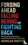 Crafts, Nicholas (University of Warwick) - Forging Ahead, Falling Behind and Fighting Back - British Economic Growth from the Industrial Revolution to the Financial Crisis