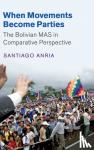Anria, Santiago (Dickinson College, Pennsylvania) - When Movements Become Parties - The Bolivian MAS in Comparative Perspective