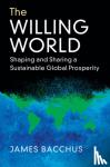 Bacchus, James (University of Central Florida) - The Willing World - Shaping and Sharing a Sustainable Global Prosperity