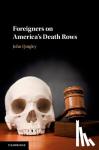 Quigley, John (Ohio State University) - Foreigners on America's Death Rows - The Legal Combat over Access to a Consul