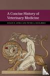 Jones, Susan D. (University of Minnesota), Koolmees, Peter A. (Universiteit Utrecht, The Netherlands) - A Concise History of Veterinary Medicine