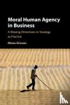 Ericson, Mona Margareta - Moral Human Agency in Business - A Missing Dimension in Strategy as Practice
