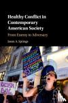 Springs, Jason A. (University of Notre Dame, Indiana) - Healthy Conflict in Contemporary American Society - From Enemy to Adversary