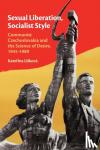 Liskova, Katerina (Masaryk University, Czech Republic) - Sexual Liberation, Socialist Style - Communist Czechoslovakia and the Science of Desire, 1945-1989