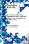 Audia, Pino G. (Dartmouth College, New Hampshire), Greve, Henrich R. - Organizational Learning from Performance Feedback: A Behavioral Perspective on Multiple Goals