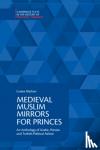 Marlow, Louise - Medieval Muslim Mirrors for Princes - An Anthology of Arabic, Persian and Turkish Political Advice