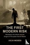 Moses, Julia (University of Sheffield) - The First Modern Risk - Workplace Accidents and the Origins of European Social States