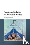 Morton, Nicholas (Nottingham Trent University) - Encountering Islam on the First Crusade