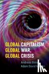 Bieler, Andreas (University of Nottingham), Morton, Adam David (University of Sydney) - Global Capitalism, Global War, Global Crisis