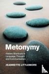 Littlemore, Jeannette (University of Birmingham) - Metonymy - Hidden Shortcuts in Language, Thought and Communication