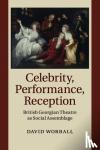 Worrall, David (Nottingham Trent University) - Celebrity, Performance, Reception - British Georgian Theatre as Social Assemblage