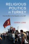Lord, Ceren (University of Oxford) - Religious Politics in Turkey - From the Birth of the Republic to the AKP