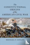 Conlin, Michael F. - The Constitutional Origins of the American Civil War