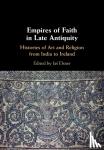  - Empires of Faith in Late Antiquity - Histories of Art and Religion from India to Ireland