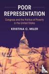 Miler, Kristina C. (University of Maryland, College Park) - Poor Representation - Congress and the Politics of Poverty in the United States