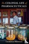 Monnais, Laurence - The Colonial Life of Pharmaceuticals - Medicines and Modernity in Vietnam