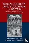 Bukodi, Erzsebet (University of Oxford), Goldthorpe, John H. (University of Oxford) - Social Mobility and Education in Britain - Research, Politics and Policy