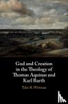 Wittman, Tyler R. - God and Creation in the Theology of Thomas Aquinas and Karl Barth