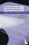 Lechner, Silviya (King's College London), Frost, Mervyn (King's College London) - Practice Theory and International Relations