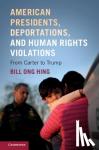 Hing, Bill Ong (University of San Francisco) - American Presidents, Deportations, and Human Rights Violations - From Carter to Trump