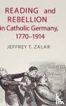 Zalar, Jeffrey T. (University of Cincinnati) - Reading and Rebellion in Catholic Germany, 1770-1914