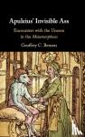 Benson, Geoffrey C. (Colgate University, New York) - Apuleius' Invisible Ass - Encounters with the Unseen in the Metamorphoses